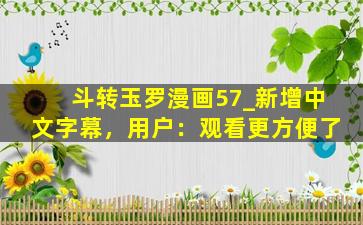 斗转玉罗漫画57_新增中文字幕，用户：观看更方便了